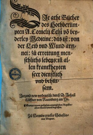 Die acht Bücher des hochberümpten A. Cornelii Celsi von beyderley Medicine : das ist von der Leib- und Wundartzney