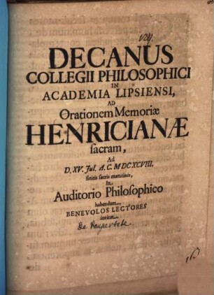 Decanus Collegii Philosophici In Academia Lipsiensi, Ad Orationem Memoriae Henricianae sacram, Ad D. XV. Iul. A.C. MDCXCVIII. finitis sacris matutinis, In Auditorio Philosophico habendam, Benevolos Lectores invitat : [insunt aliqua de paupertate]