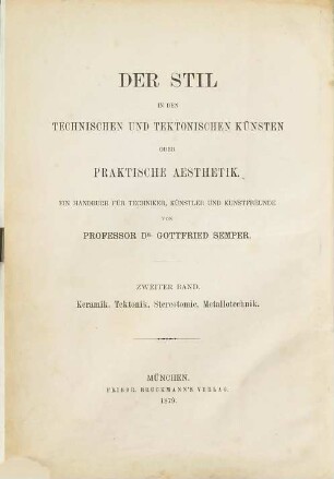 Der Stil in den technischen und tektonischen Künsten oder praktische Ästhetik : ein Handbuch für Techniker, Künstler und Kunstfreunde, 2. Keramik, Tektonik, Stereotomie, Metallotechnik für sich betrachtet und in Beziehung zur Baukunst