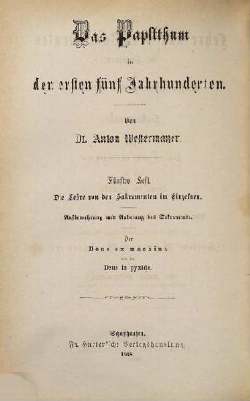Das Papstthum in den ersten fünf Jahrhunderten, 5. Die Lehre von den Sakramenten im Einzelnen : Aufbewahrung und Anbetung des Sakraments. Der Deus ex machina und der Deus in pyxide. Mit steter Berücksichtigung und Widerlegung des Schrift eines "evangelischen Christen": "Gottes Wort und Menschenwort"