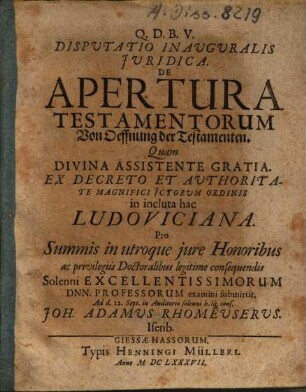 Disputatio Inauguralis Juridica [Iuridica] De Apertura Testamentorum : = Von Oeffnung der Testamenten