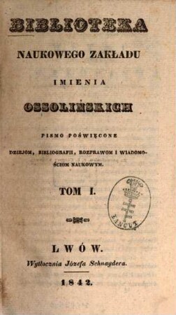 Biblioteka Ossolińskich : pismo historyi, literaturze i rzeczom narodowym poświe̜cone, 1. 1842