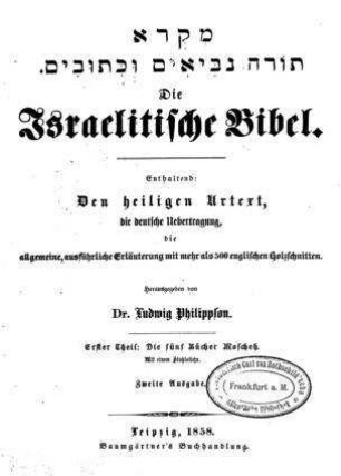Miqrâ Tôrã, nevî'îm u-_ketûvîm : enthaltend: Den heiligen Urtext, die deutsche Übertragung, die allgemeine, ausführliche Erläuterung mit mehr als 500 englischen Holzschnitten / hrsg. von Ludwig Philippson