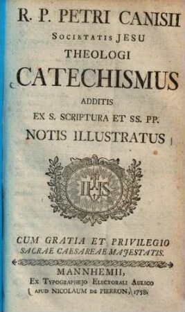 R. P. Petrii Canisii Societatis Jesu Theologi Catechismus : Additis Ex S. Scriptura Et SS. PP. Notis Illustratus