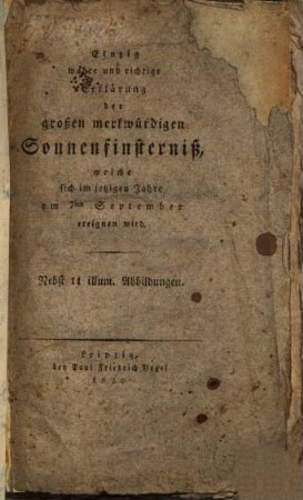 Einzig wahre und richtige Erklärung der großen merkwürdigen Sonnenfinsterniß, welche sich im jetzigen Jahre am 7ten September ereignen wird