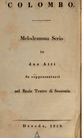 Colombo : Melodramma serio in due Atti da rappresentarsi nel Reale Teatro di Sassonia = Columbus