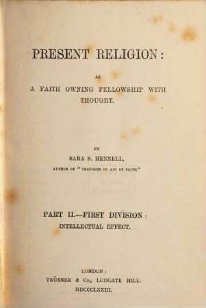 Present Religion: as a Faith owning Fellowship with Thought : By Sara S. Hennell. Author of "Thoughts in Aith of Faith" etc., II,1