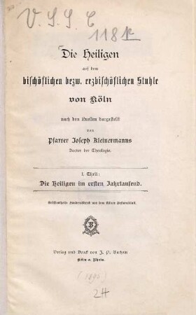 Die Heiligen auf dem bischöflichen bezw. erzbischöflichen Stuhle von Köln : nach den Quellen dargestellt ; größtentheils Sonderabdruck aus dem Kölner Pastoralblatt, 1. Die Heiligen im ersten Jahrtausend