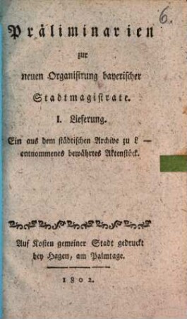 Präliminarien zur neuen Organisirung bayerischer Stadtmagistrate. 1. Lieferung, Ein aus dem städtischen Archive zu L- entnommenes bewährtes Aktenstück