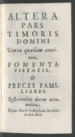 Altera Pars Timores Domini Varia quaedam continens, Fomenta Pietatis, et Preces Familiares.