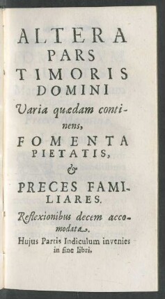 Altera Pars Timores Domini Varia quaedam continens, Fomenta Pietatis, et Preces Familiares.