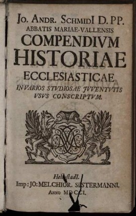 Jo. Andr. Schmidi[i] D. PP. Abbatis Mariae-Vallensis Compendivm Historiae Ecclesiasticae In Varios Stvdiosae Ivventvtis Vsvs Conscriptvm