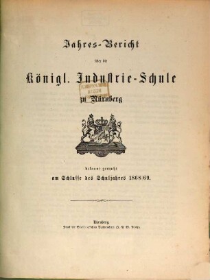 Jahresbericht über die Königl. Industrieschule zu Nürnberg. 1868/69 (1869)