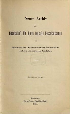 Neues Archiv der Gesellschaft für Ältere Deutsche Geschichtskunde zur Beförderung einer Gesamtausgabe der Quellenschriften deutscher Geschichten des Mittelalters. 12. 1887