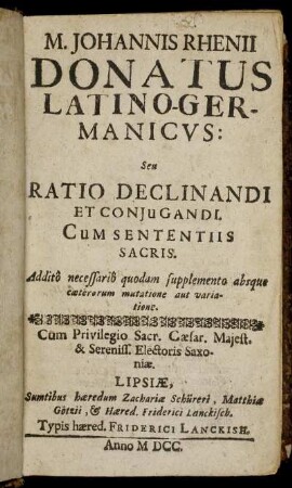 M. Johannis Rhenii Donatus Latino-Germanicus : Seu Ratio Declinandi Et Coniugandi. Cum Sententiis Sacris ; Addito necessario quodam supplemento absque caeterorum mutatione aut variatione