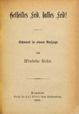 Getheiltes Leid, halbes Leid! : Schwank in einem Aufzuge
