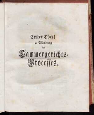Erster Theil zu Erläuterung des Cammergerichts-Processes