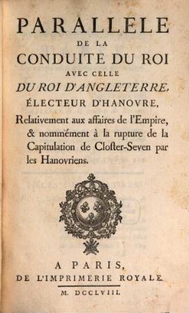 Parallele de la Conduite du Roi avec celle du roi d'Angleterre, electeur D'Hanovre Relativement ... de la Capitulation de Closter-Seven par les Hanovriens