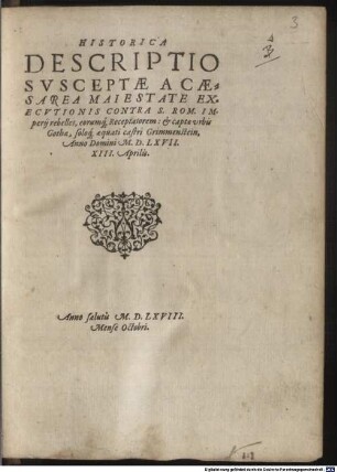 Historica Descriptio Svsceptae A Caesarea Maiestate Execvtionis Contra S. Rom. Imperij rebelles, eorumq[ue] Receptatorem: et captae vrbis Gothae, soloq[ue] aequati castri Grimmenstein, Anno Domini M.D.LXVII. XIII. Aprilis