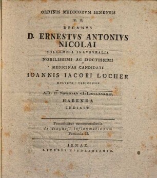 Ordinis medicorum Ienensis h. t. decanus Ernestus Antonius Nicolai sollemnia inauguralia ... Joh. Jacobi Locher ... indicit : Praemittitur commentationis de diagnosi inflammationum particula II.