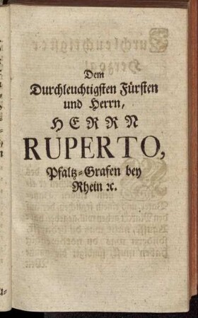 Dem Durchleuchtigsten Fürsten und Herrn, Herrn Ruperto, Pfaltz-Grafen bey Rhein etc.