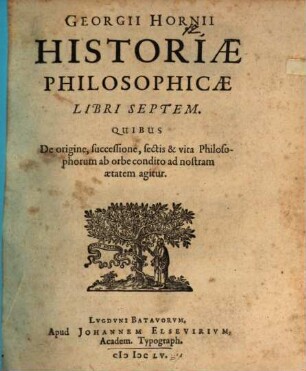 Georgii Hornii historia philosophica libri septem : quibus de origine, successione, sectis & vita philosophorum ab orbe condito ad nostram aetatem agitur