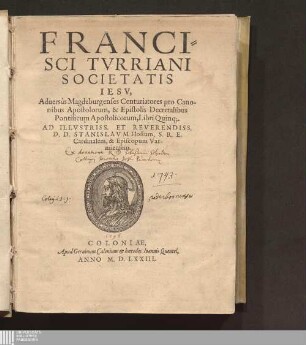 Francisci Tvrriani Societatis Iesv, Aduersùs Magdeburgenses Centuriatores pro Canonibus Apostolorum, & Epistolis Decretalibus Pontificum Apostolicorum, Libri Quinq[ue]