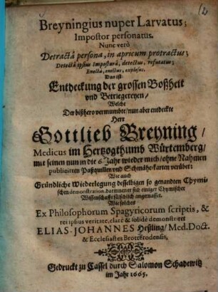 Breyningius nuper Larvatus; Impostor personatus. Nunc vero Detracta persona, in apricum protractus; Detecta ipsius Impostura , detectus, refutatus; Enecta, enectus, explosus : Das ist: Entdeckung der grossen Boßheit und Betriegereyen, Welche Der bißhero vermumbte, nun aber entdeckte Herr Gottlieb Breyning ... verübet: Wie auch Gründliche Wiederlegung desselbigen ...