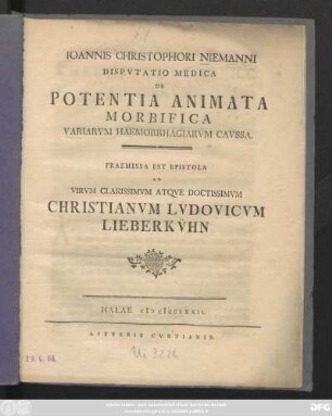 Joannis Christophori Niemanni Dispvtatio Medica De Potentia Animata Morbifica Variarvm Haemorrhagiarvm Cavssa : Praemissa Est Epistola Ad ... Christianvm Lvdovicvm Lieberkv̈hn