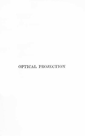 Optical Projection: A Treatise of the Use of the Lantern in Exhibition and Scientific Demonstration