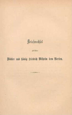 Briefwechsel zwischen Pückler und König Friedrich Wilhelm dem Vierten