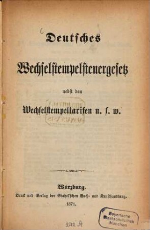 Deutsches Wechselstempel-Steuergesetz nebst den Wechselstempeltarifen u.s.w. : (Separat-Abdruck a. d. Würzburger Volksausgabe bayerischer u. deutscher Gesetze)