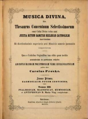 Musica divina sive thesaurus concentuum selectissimorum : omni cultui divino totius anni juxta ritum Sanctae Ecclesiae Catholicae inservientium ; ab excellentissimis superioris aevi musicis numeris harmonicis compositorum, 1,3. Psalmodiam, magnificat, hymnodiam, et antiphones B. Mariae Virg. complectens