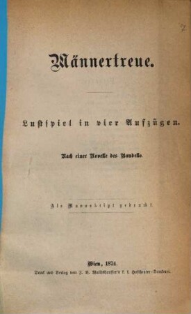 Männertreue : Lustspiel in 4 Aufzügen. Nach einer Novelle des Bandello. [Von Marie von Ebner-Eschenbach] Als Manuskript gedruckt