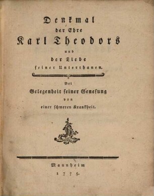 Denkmal der Ehre Karl Theodors und der Liebe seiner Unterthanen : Bei Gelegenheit seiner Genesung von einer schweren Krankheit