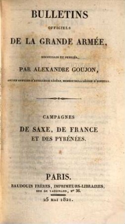 Bulletins officiels de la Grande Armée. 4. Volume, Campagnes de Saxe, de France et des Pyrénées
