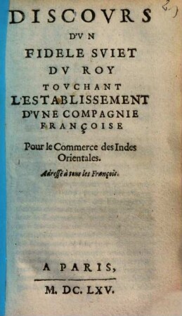 Discovrs D'vn Fidele Sviet Dv Roy Tovchant L'Establissement D'Vne Compagnie Françoise : Pour le Commerce des Indes Oriental ; Adressé à tous les François