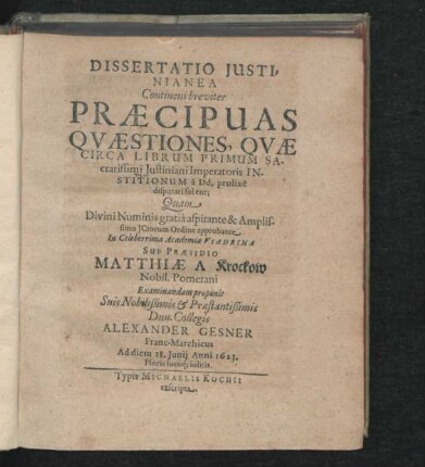 Dissertatio Iustinianea Continens breviter Praecipuas Quaestiones, Quae Circa Librum Primum Sacratissimi Iustiniani Imperatoris Institutionum ... Alexander Gesner.
