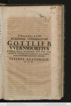 Prorector Academiae Vitembergensis Gottlieb Vvernsdorfivs S. Theol. Doct. Eivsdemqve Prof. Pvbl. Templi Oo. Ss. Ad Arcem Praepositvs Et Saxo Electoralis Consistorii Ecclesiast. Assessor Civibvs Academicis S. P. D : [P. P. Pridie Nonas Aprileis, A. R. G. MDCCXIII]