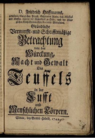 D. Friedrich Hoffmanns, ... Gründliche Vernunfft- und Schrifftmäßige Betrachtung von der Würckung, Macht und Gewalt Des Teuffels in der Lufft und Menschlichen Cörpern