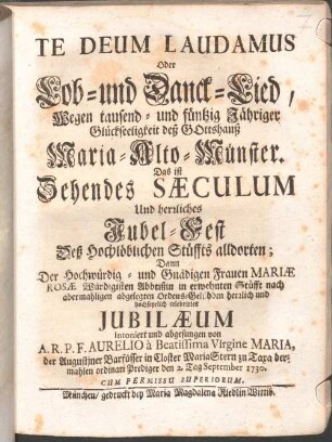 Te Deum Laudamus Oder Lob- und Danck-Lied, Wegen tausend- u. füntzig Jähriger Glückseeligkeit deß Gottshauß Maria-Alto-Münster : das ist: Zehendes Saeculum und herrliches Jubel-Fest ... alldorten