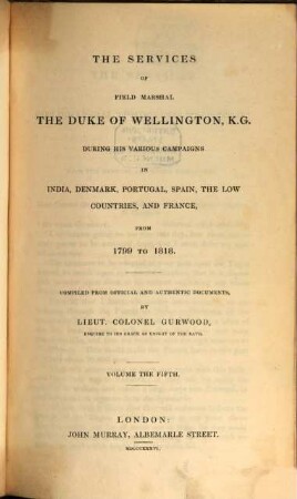 The dispatches of Field Marshal the Duke of Wellington, K. G. during his various campaigns in India, Denmark, Portugal, Spain, the Low Countries and France from 1799 to 1818. 5