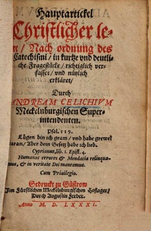 Hauptartickel Christlicher lere nach ordnung des Catechismi in kurtze vnd deutliche Fragestücke richtiglich verfasset vnd nützlich erkläret ...