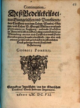 Continuation Deß Bedenckens eines Euangelischen vnd Protestierenden Christens von dem Leben, Wandel, Sitten, vnd Lehre D. Georgij Müllers weyland Predicantens zu Augspurg, nachmaln Professorn zu Jhena, vn[d] letstlichen Generalsuperattendentens zu Wittemberg, an einen auch Christlichen vnnd Protestierenden guten Freundt uberschickt