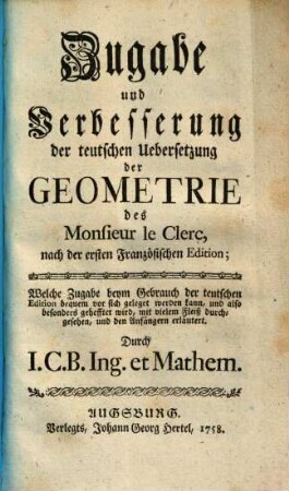 Zugabe und Verbesserung der teutschen Uebersetzung der Geometrie des Monsieur le Clerc, nach der ersten Französischen Edition : Welche Zugabe beym Gebrauch der teutschen Edition bequem vor sich geleget werden kann, und also besonders gehefftet wird