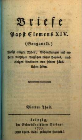 Briefe Papst Clemens XIV. (Ganganelli.) : Nebst verschiedenen Bullen, Breven, und der zu Freyburg in der Schweitz von einem ehemaligen Mitgliede der Gesellschaft Jesu auf denselben gehaltenen Leichenrede, 4