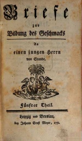 Briefe zur Bildung des Geschmacks : an einen jungen Herrn von Stande, Fünfter Theil