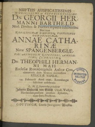 Nuptiis Auspicatissimis Nobilisssimi & Experientissimi Dn. Georgii Hermanni Bartheld Med. Doctor. ... Nec non Nobilissimæ ... Annae Catharinæ Natæ Spangenbergiæ ...