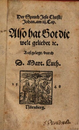 Der Spruch Jesu Christi Johan. am iij. Cap. Also hat Got die welt geliebet [et]c.