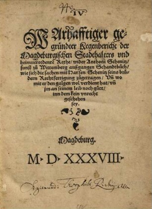 Warhaffthiger gegrüntter kegenbericht des Magdeburgischen Stadthalters und heimverordenten Rethe wider Anthoni Schenitz, jüngst zu Wittemberg außgangen Schandtbuch, wie sich die sachen mit Hansen Schenitz, seines brudern, Rechtfertigung zugetragen, und womit er den Galgen wol verdient hat ...